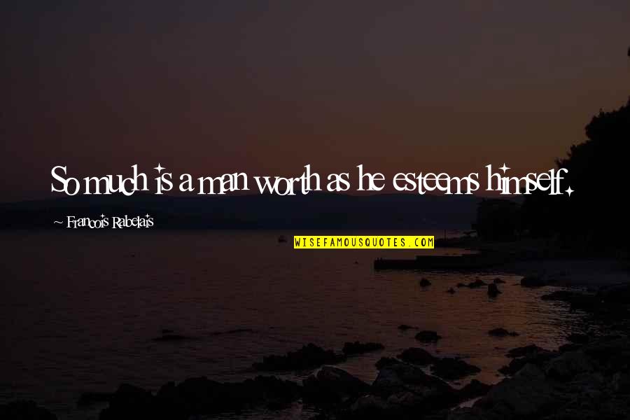 Worth Is He Quotes By Francois Rabelais: So much is a man worth as he