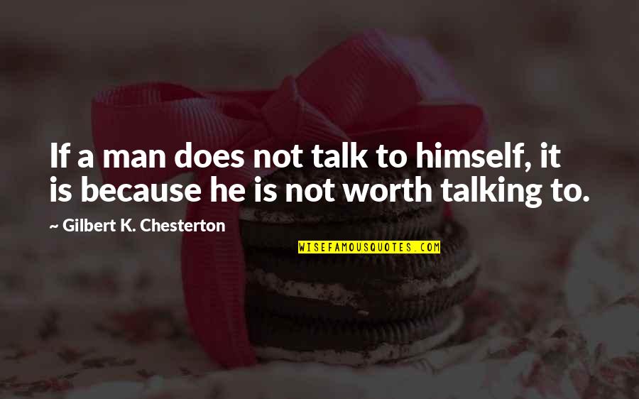 Worth Is He Quotes By Gilbert K. Chesterton: If a man does not talk to himself,