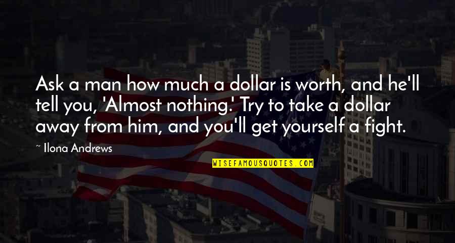 Worth Is He Quotes By Ilona Andrews: Ask a man how much a dollar is