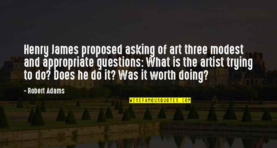 Worth Is He Quotes By Robert Adams: Henry James proposed asking of art three modest