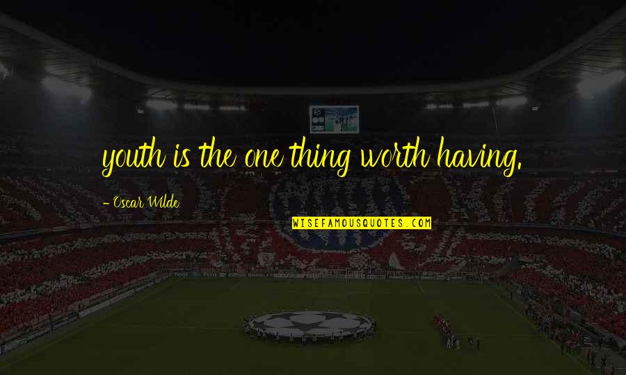 Worth Is Quotes By Oscar Wilde: youth is the one thing worth having.