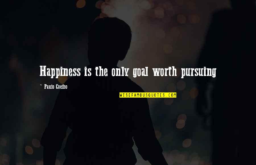 Worth Is Quotes By Paulo Coelho: Happiness is the only goal worth pursuing