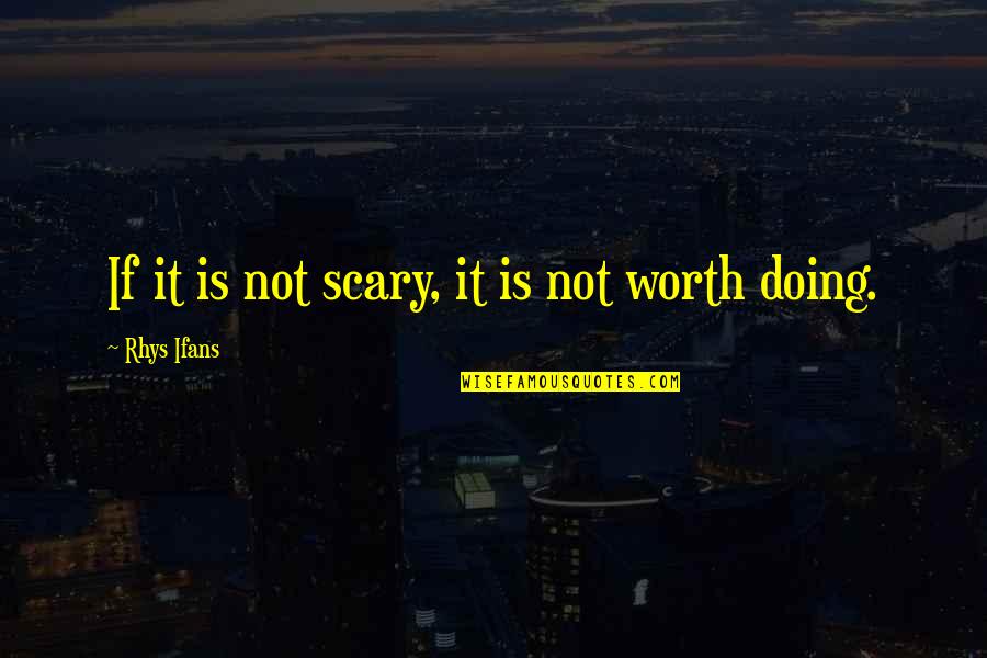 Worth Is Quotes By Rhys Ifans: If it is not scary, it is not