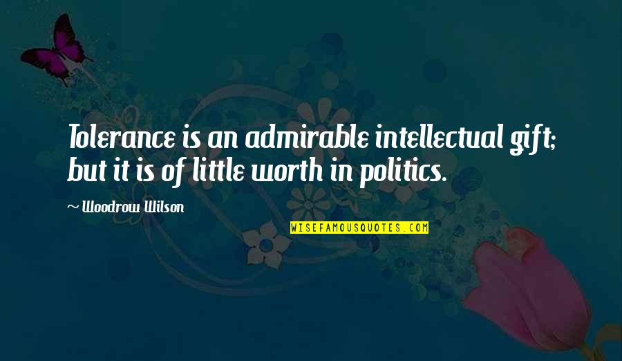 Worth Is Quotes By Woodrow Wilson: Tolerance is an admirable intellectual gift; but it