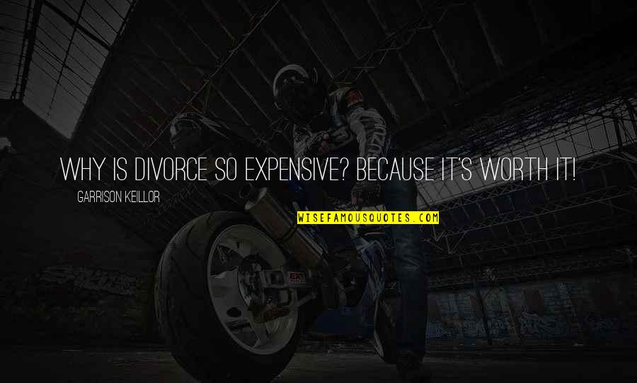 Worth It Quotes By Garrison Keillor: Why is divorce so expensive? Because it's worth