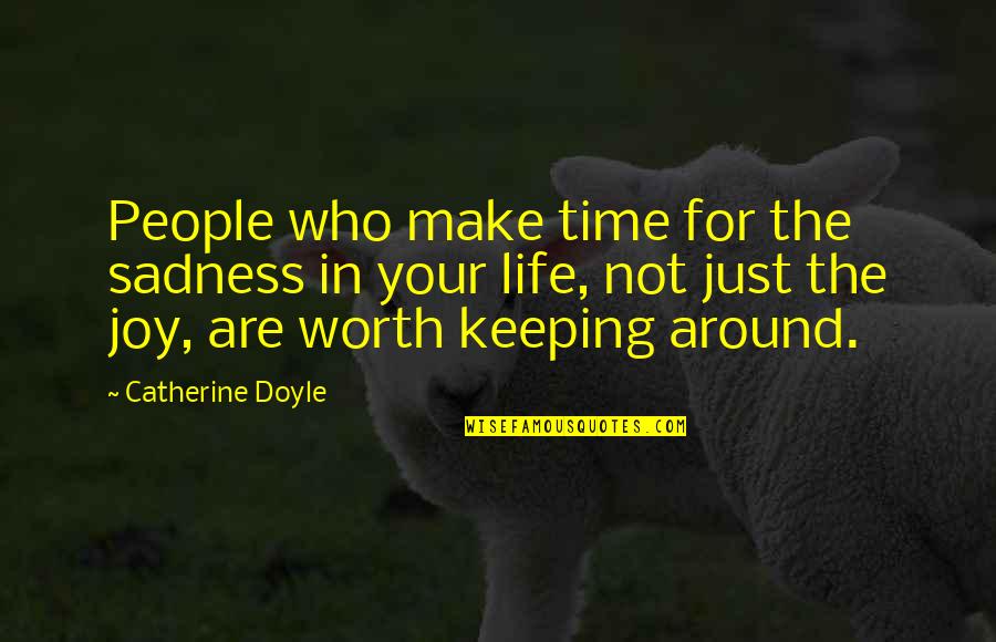 Worth Keeping Around Quotes By Catherine Doyle: People who make time for the sadness in