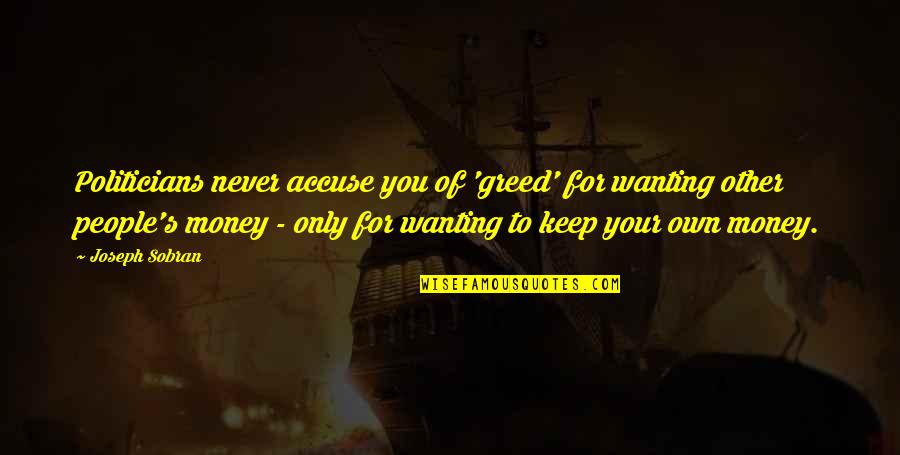 Worth Keeping Around Quotes By Joseph Sobran: Politicians never accuse you of 'greed' for wanting