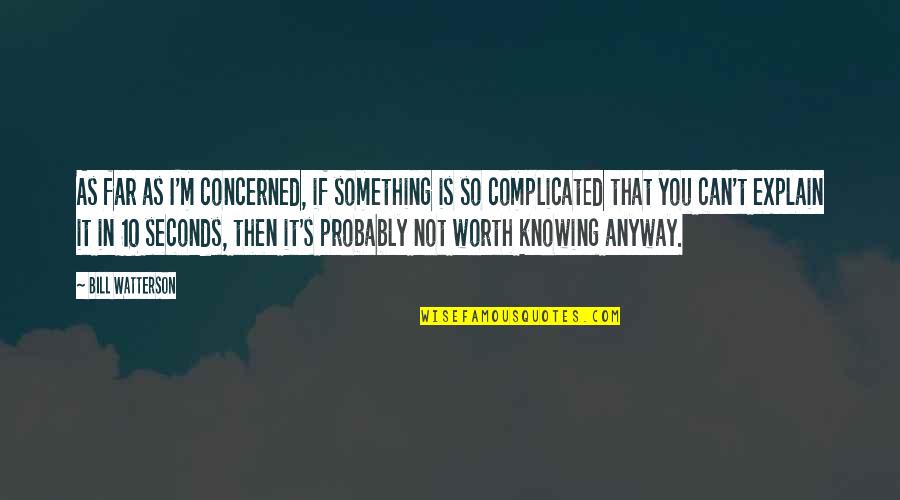 Worth Knowing Quotes By Bill Watterson: As far as I'm concerned, if something is