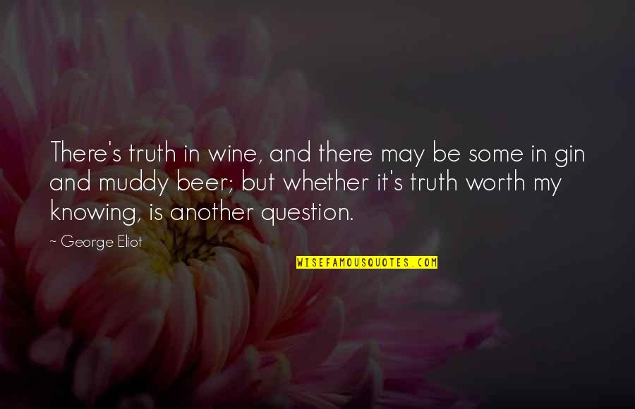 Worth Knowing Quotes By George Eliot: There's truth in wine, and there may be