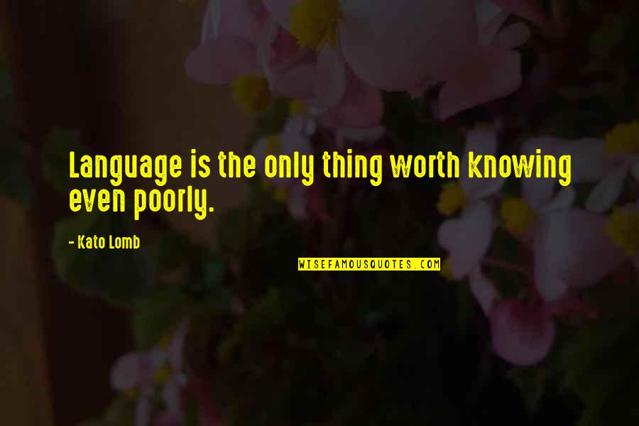 Worth Knowing Quotes By Kato Lomb: Language is the only thing worth knowing even