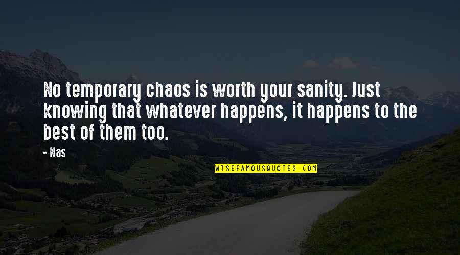 Worth Knowing Quotes By Nas: No temporary chaos is worth your sanity. Just
