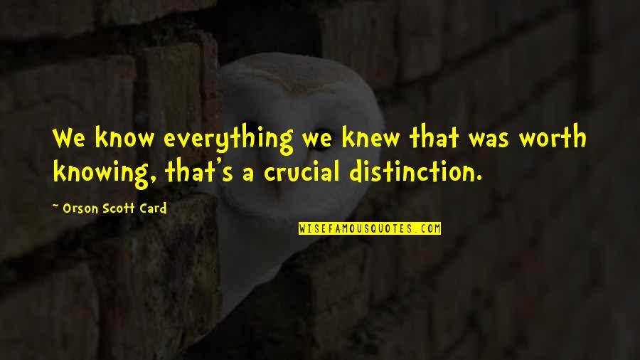 Worth Knowing Quotes By Orson Scott Card: We know everything we knew that was worth