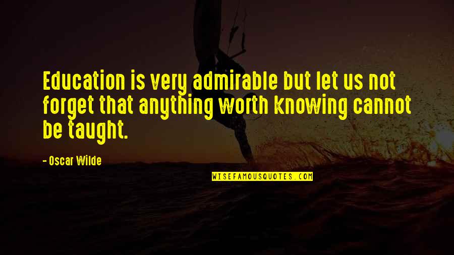 Worth Knowing Quotes By Oscar Wilde: Education is very admirable but let us not