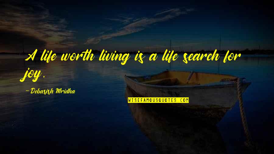 Worth Living Quotes By Debasish Mridha: A life worth living is a life search