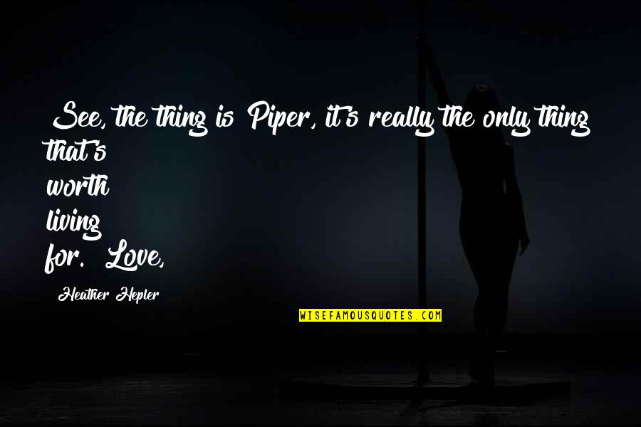 Worth Living Quotes By Heather Hepler: See, the thing is Piper, it's really the