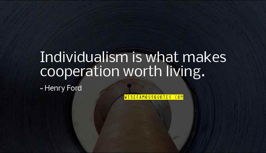 Worth Living Quotes By Henry Ford: Individualism is what makes cooperation worth living.