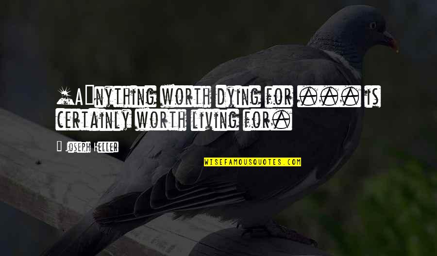 Worth Living Quotes By Joseph Heller: [A]nything worth dying for ... is certainly worth