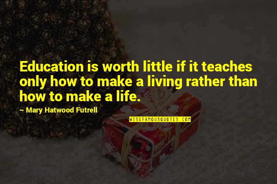 Worth Living Quotes By Mary Hatwood Futrell: Education is worth little if it teaches only