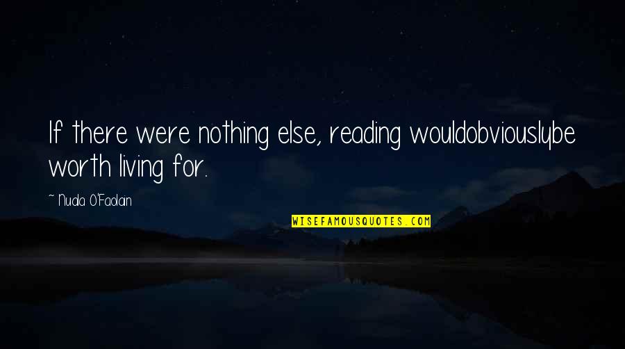 Worth Living Quotes By Nuala O'Faolain: If there were nothing else, reading wouldobviouslybe worth