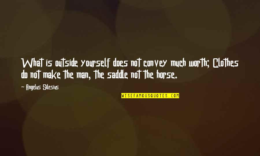 Worth Man Quotes By Angelus Silesius: What is outside yourself does not convey much