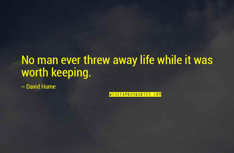 Worth Man Quotes By David Hume: No man ever threw away life while it