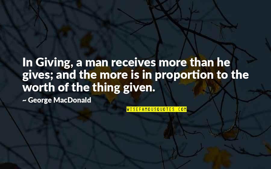 Worth Man Quotes By George MacDonald: In Giving, a man receives more than he