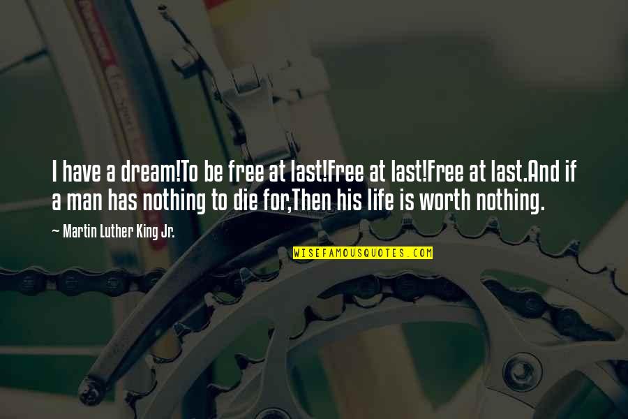 Worth Man Quotes By Martin Luther King Jr.: I have a dream!To be free at last!Free