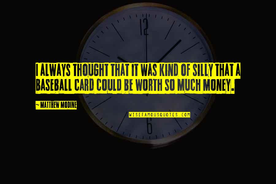 Worth More Than Money Quotes By Matthew Modine: I always thought that it was kind of Worth More Than Money Quotes By Matthew Modine: I always thought that it was kind of