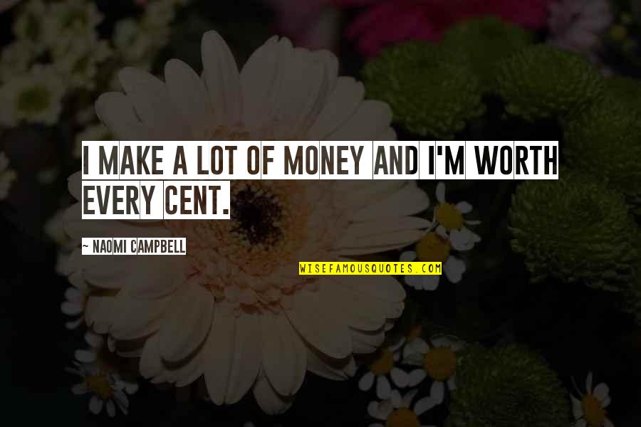 Worth More Than Money Quotes By Naomi Campbell: I make a lot of money and I'm Worth More Than Money Quotes By Naomi Campbell: I make a lot of money and I'm