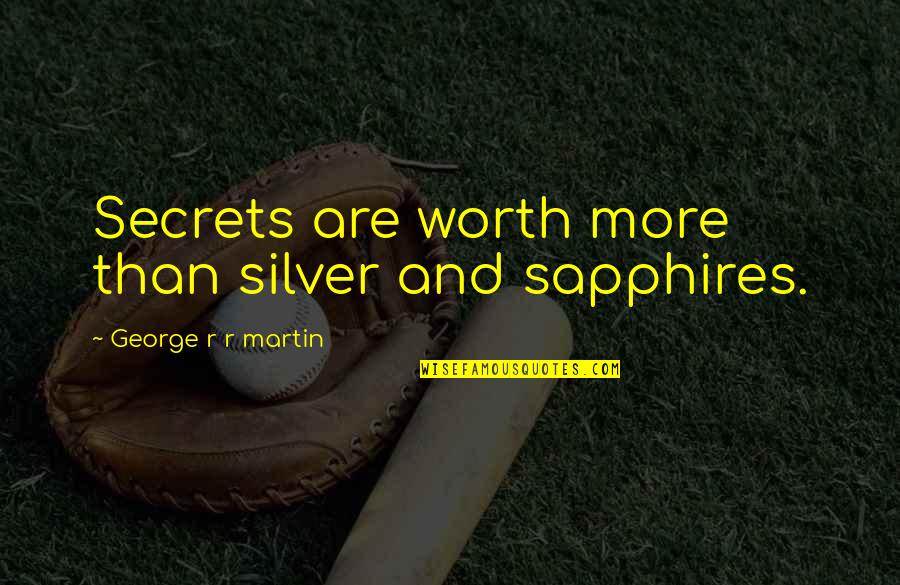 Worth More Than Quotes By George R R Martin: Secrets are worth more than silver and sapphires.
