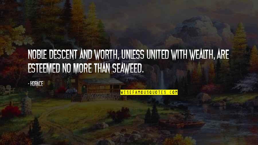 Worth More Than Quotes By Horace: Noble descent and worth, unless united with wealth,
