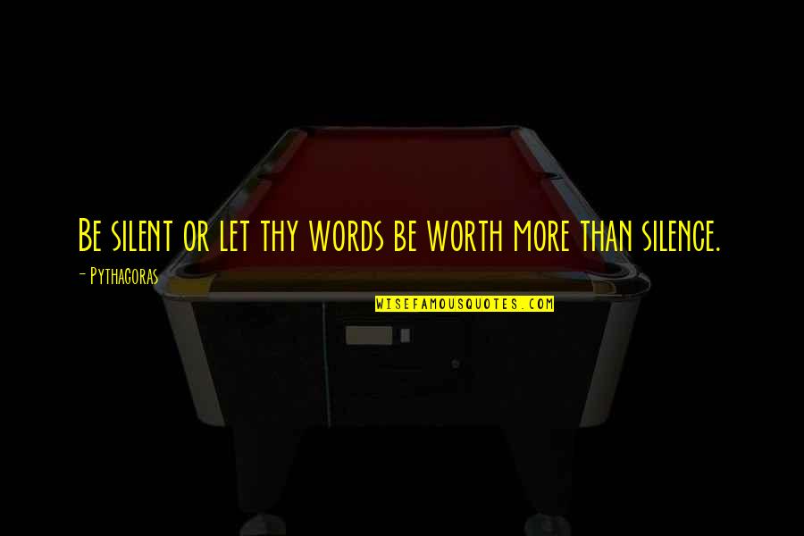 Worth More Than Quotes By Pythagoras: Be silent or let thy words be worth