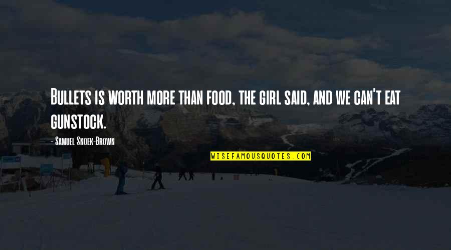 Worth More Than Quotes By Samuel Snoek-Brown: Bullets is worth more than food, the girl