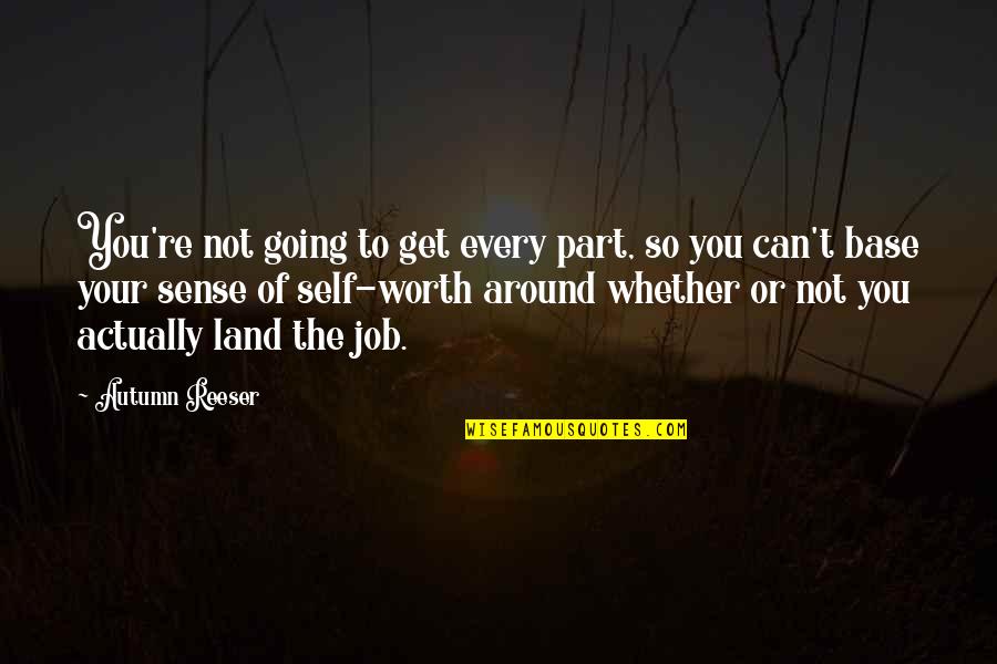 Worth Or Not Quotes By Autumn Reeser: You're not going to get every part, so Worth Or Not Quotes By Autumn Reeser: You're not going to get every part, so