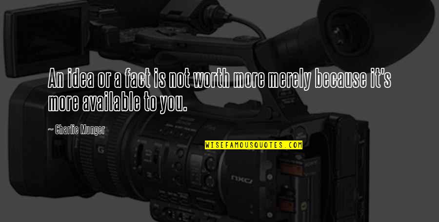 Worth Or Not Quotes By Charlie Munger: An idea or a fact is not worth