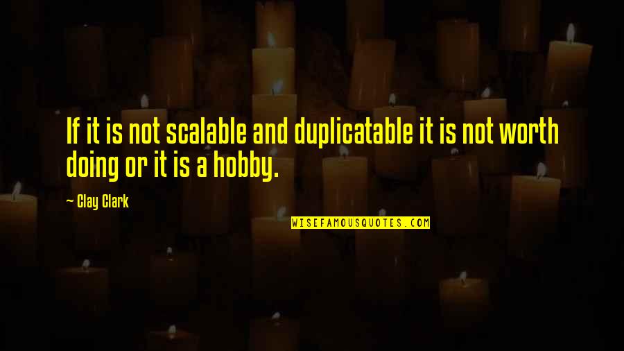 Worth Or Not Quotes By Clay Clark: If it is not scalable and duplicatable it