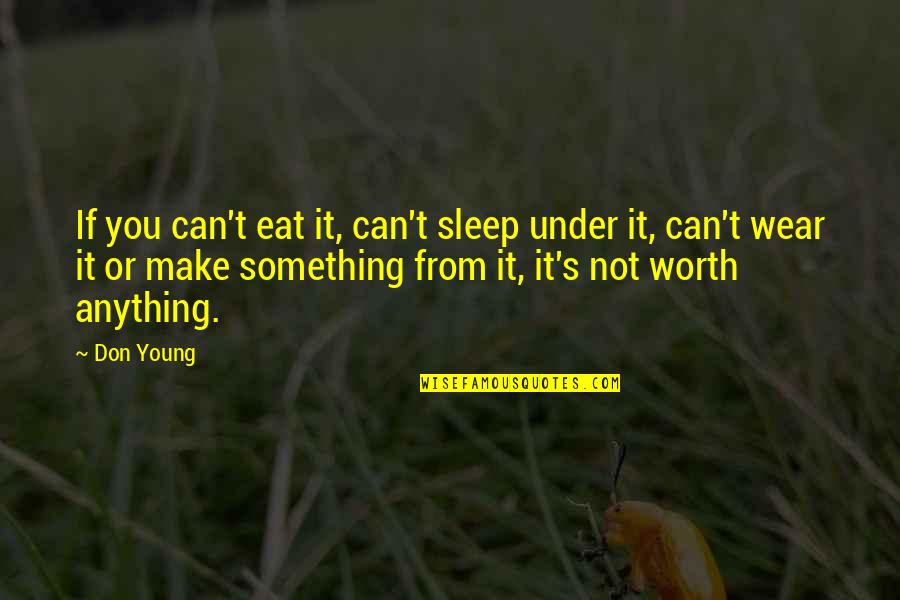 Worth Or Not Quotes By Don Young: If you can't eat it, can't sleep under Worth Or Not Quotes By Don Young: If you can't eat it, can't sleep under
