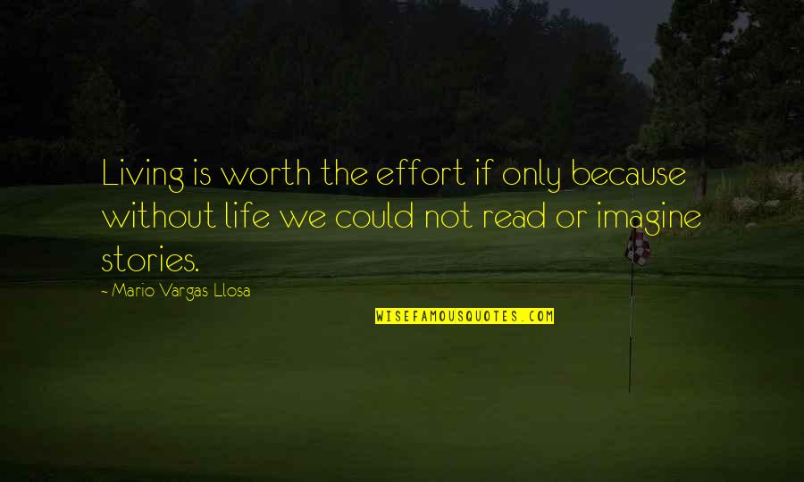 Worth Or Not Quotes By Mario Vargas-Llosa: Living is worth the effort if only because Worth Or Not Quotes By Mario Vargas-Llosa: Living is worth the effort if only because