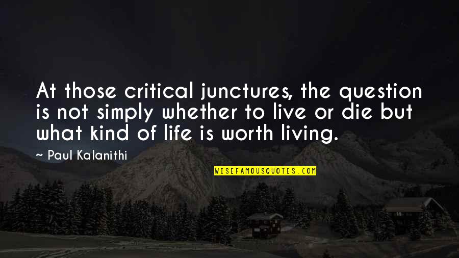 Worth Or Not Quotes By Paul Kalanithi: At those critical junctures, the question is not Worth Or Not Quotes By Paul Kalanithi: At those critical junctures, the question is not