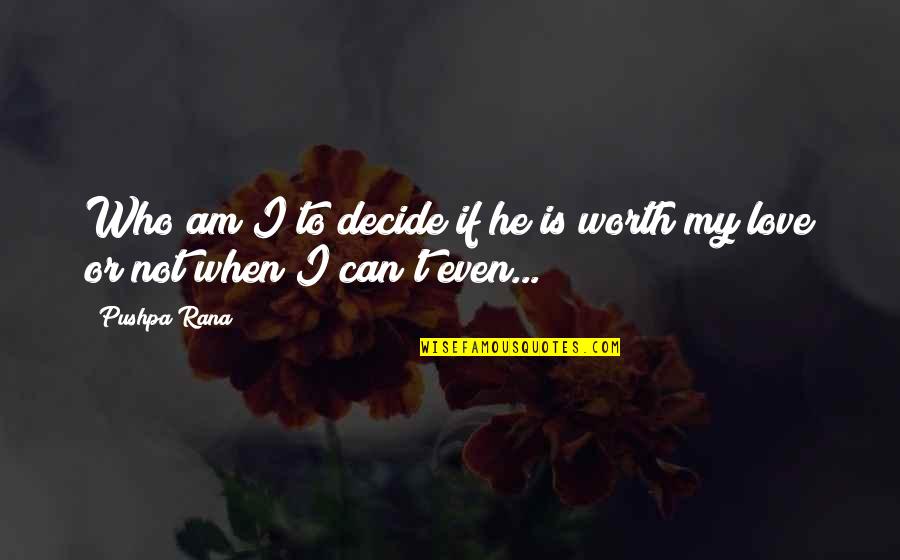 Worth Or Not Quotes By Pushpa Rana: Who am I to decide if he is