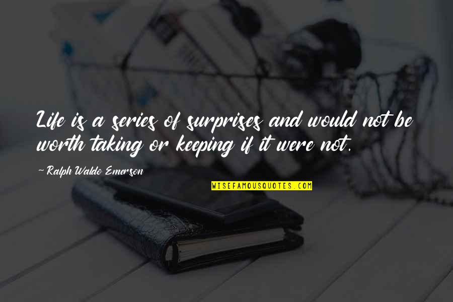 Worth Or Not Quotes By Ralph Waldo Emerson: Life is a series of surprises and would Worth Or Not Quotes By Ralph Waldo Emerson: Life is a series of surprises and would