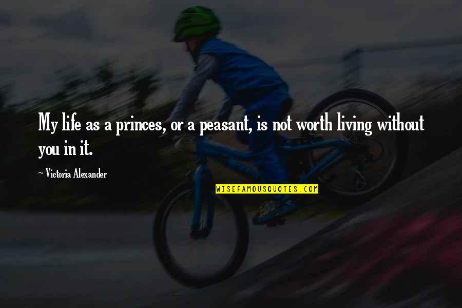 Worth Or Not Quotes By Victoria Alexander: My life as a princes, or a peasant, Worth Or Not Quotes By Victoria Alexander: My life as a princes, or a peasant,