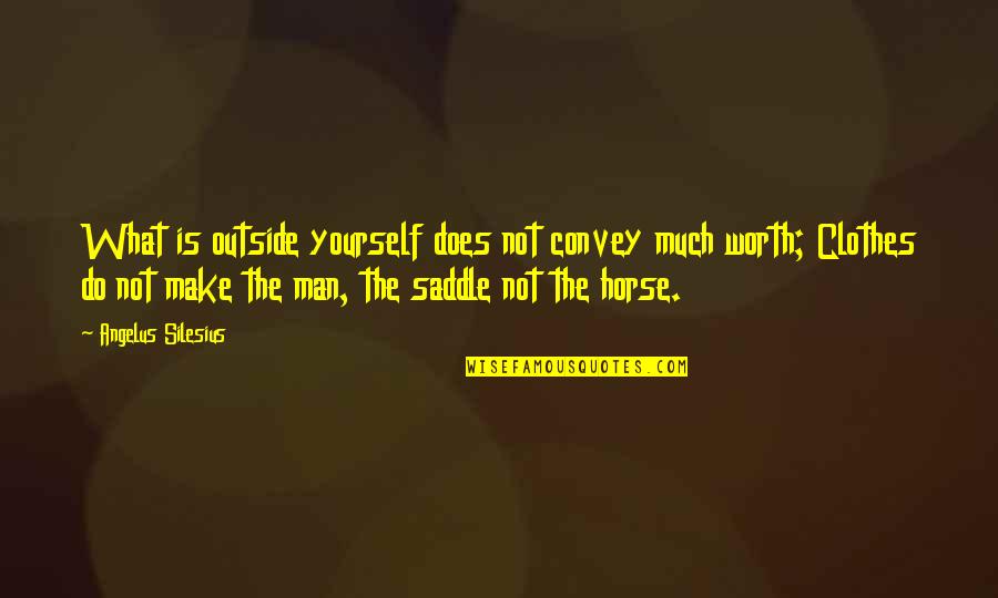 Worth Quotes By Angelus Silesius: What is outside yourself does not convey much