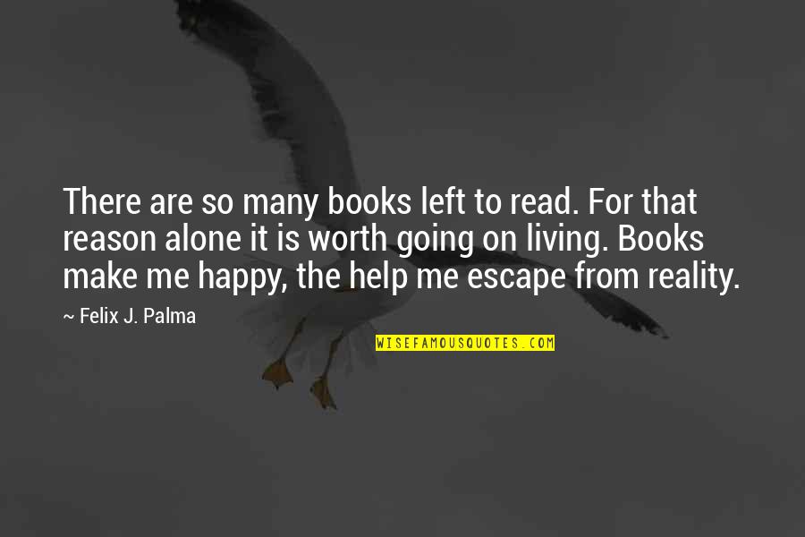 Worth Reading Quotes By Felix J. Palma: There are so many books left to read. Worth Reading Quotes By Felix J. Palma: There are so many books left to read.