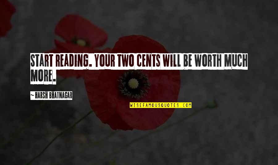 Worth Reading Quotes By Harsh Bhatnagar: Start reading. Your two cents will be worth Worth Reading Quotes By Harsh Bhatnagar: Start reading. Your two cents will be worth