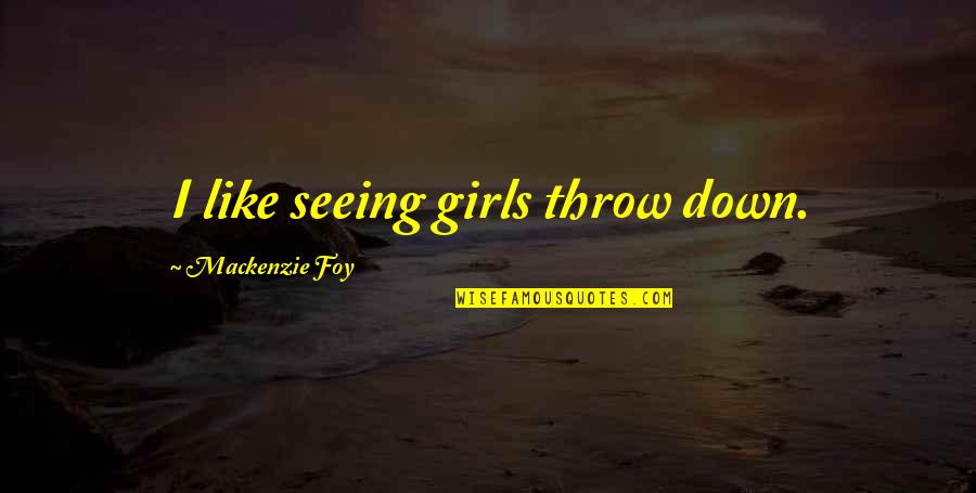Worth Repeating Quotes By Mackenzie Foy: I like seeing girls throw down.