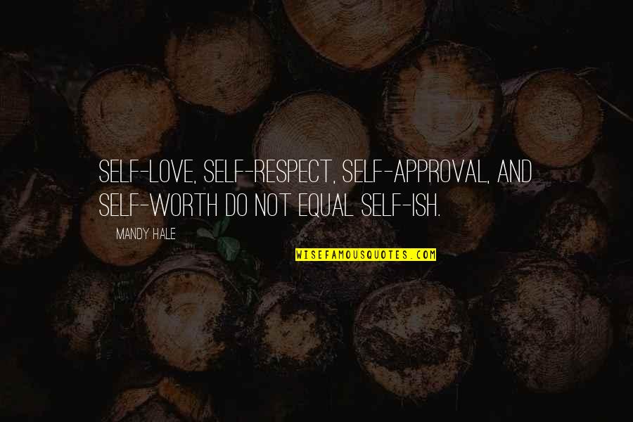 Worth Respect Quotes By Mandy Hale: Self-love, self-respect, self-approval, and self-worth do not equal