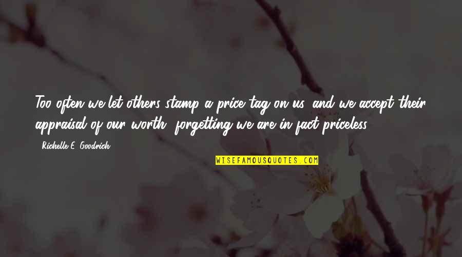 Worth Respect Quotes By Richelle E. Goodrich: Too often we let others stamp a price Worth Respect Quotes By Richelle E. Goodrich: Too often we let others stamp a price