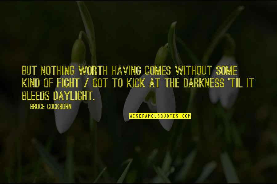 Worth The Fight Quotes By Bruce Cockburn: But nothing worth having comes without some kind