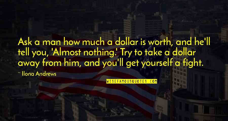 Worth The Fight Quotes By Ilona Andrews: Ask a man how much a dollar is
